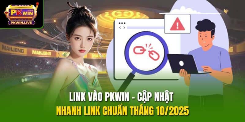 Link Vào PKWIN - Cập Nhật Nhanh Link Chuẩn Tháng 10/2025 - SolutionTipster